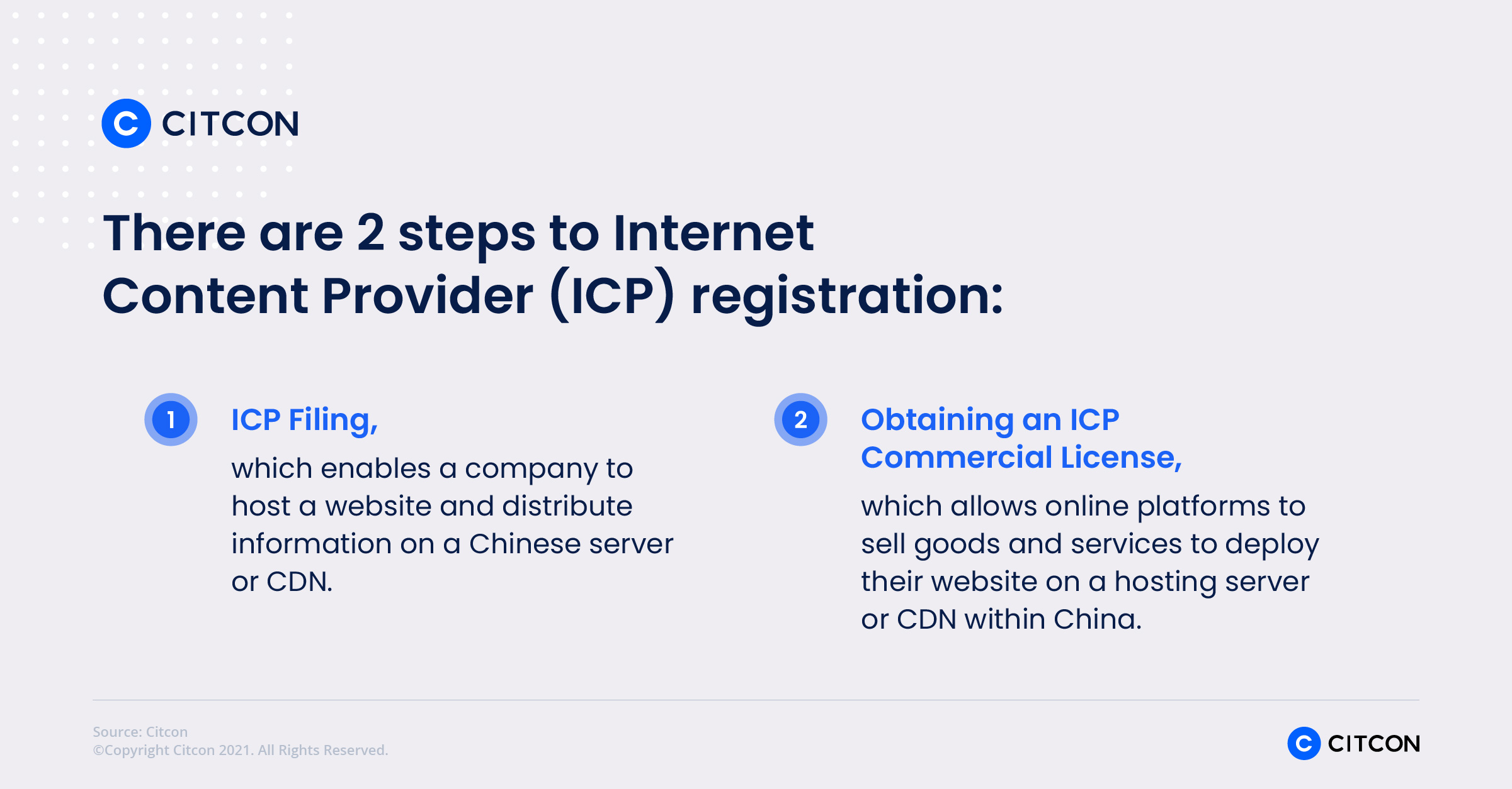 There are 2 steps to Internet Content Provider registration: ICP filing and obtaining an ICP commercial license. 