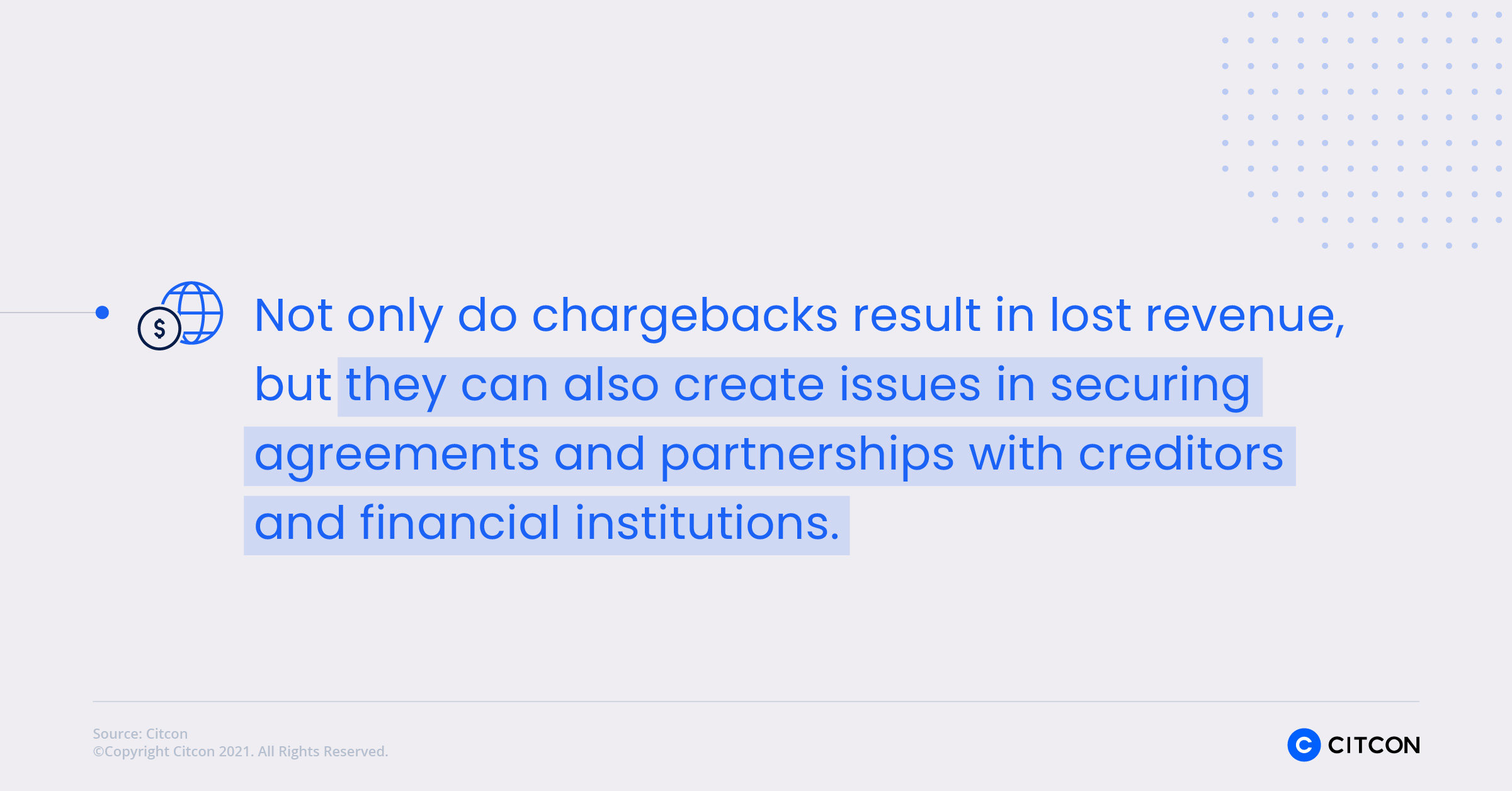 Not only do chargebacks result in lost revenue, but they can also create issues in securing agreements and partnerships with creditors and financial institutions. 