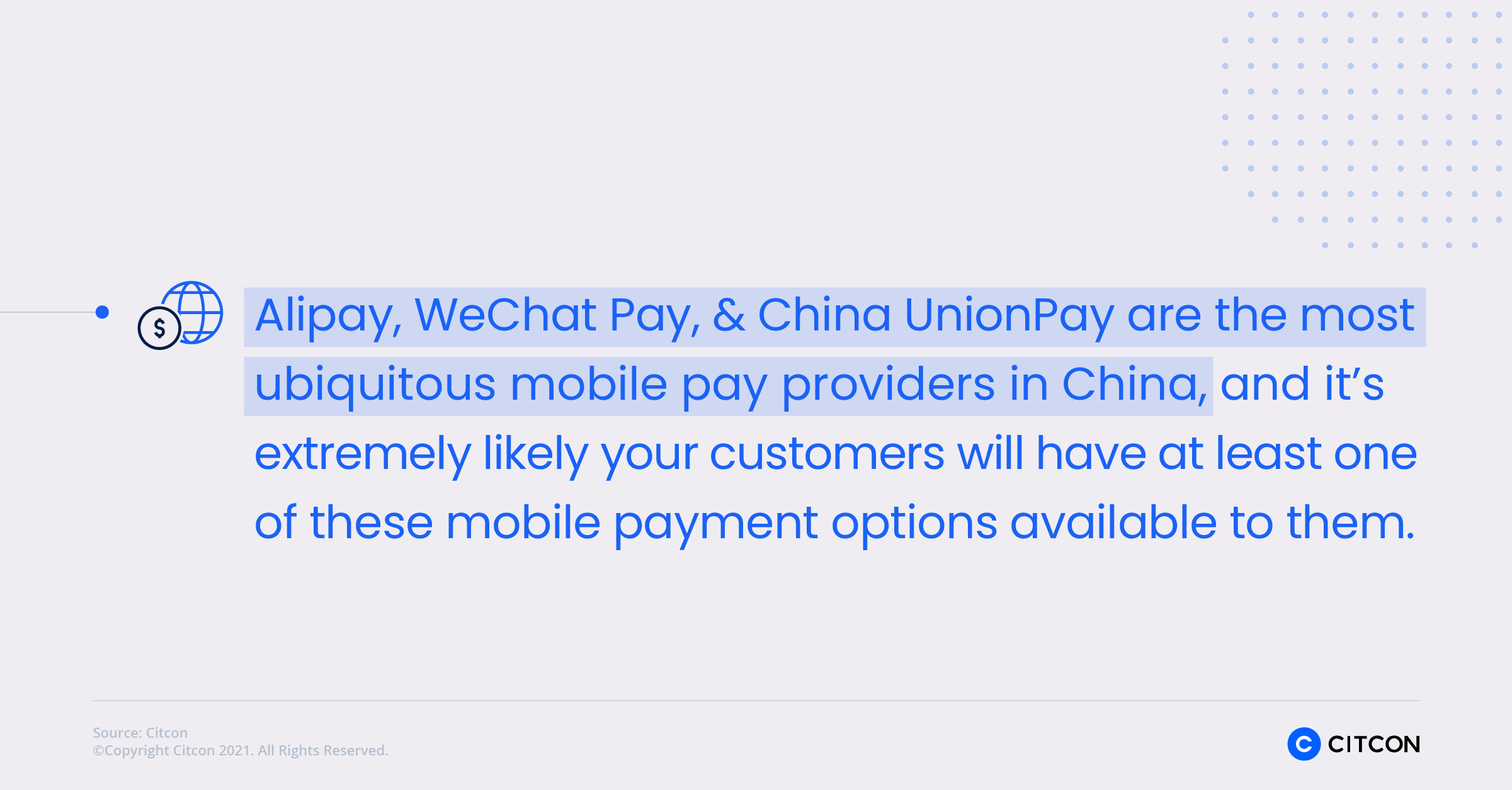 Alipay, WeChat Pay, & China UnionPay are the most ubiquitous mobile pay providers in China, and it's extremely likely your customers will have at least one of these mobile payment options available to them.