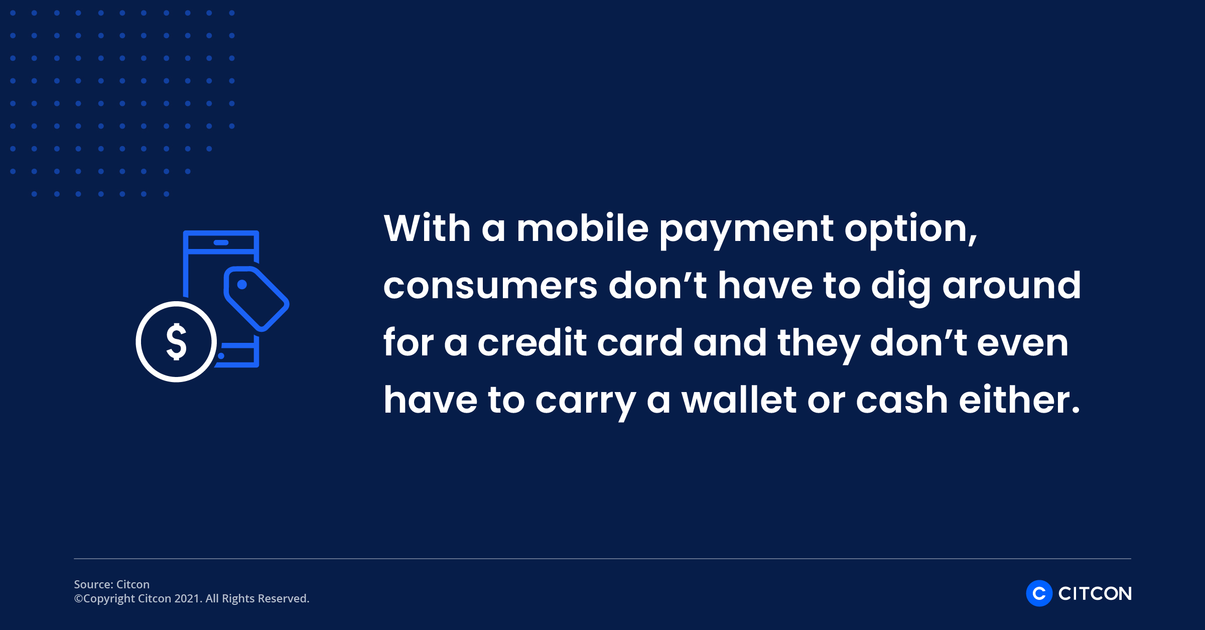 With a mobile payment option, consumers don't have to dig around for a credit card and they don't even have to carry a wallet or cash either. 