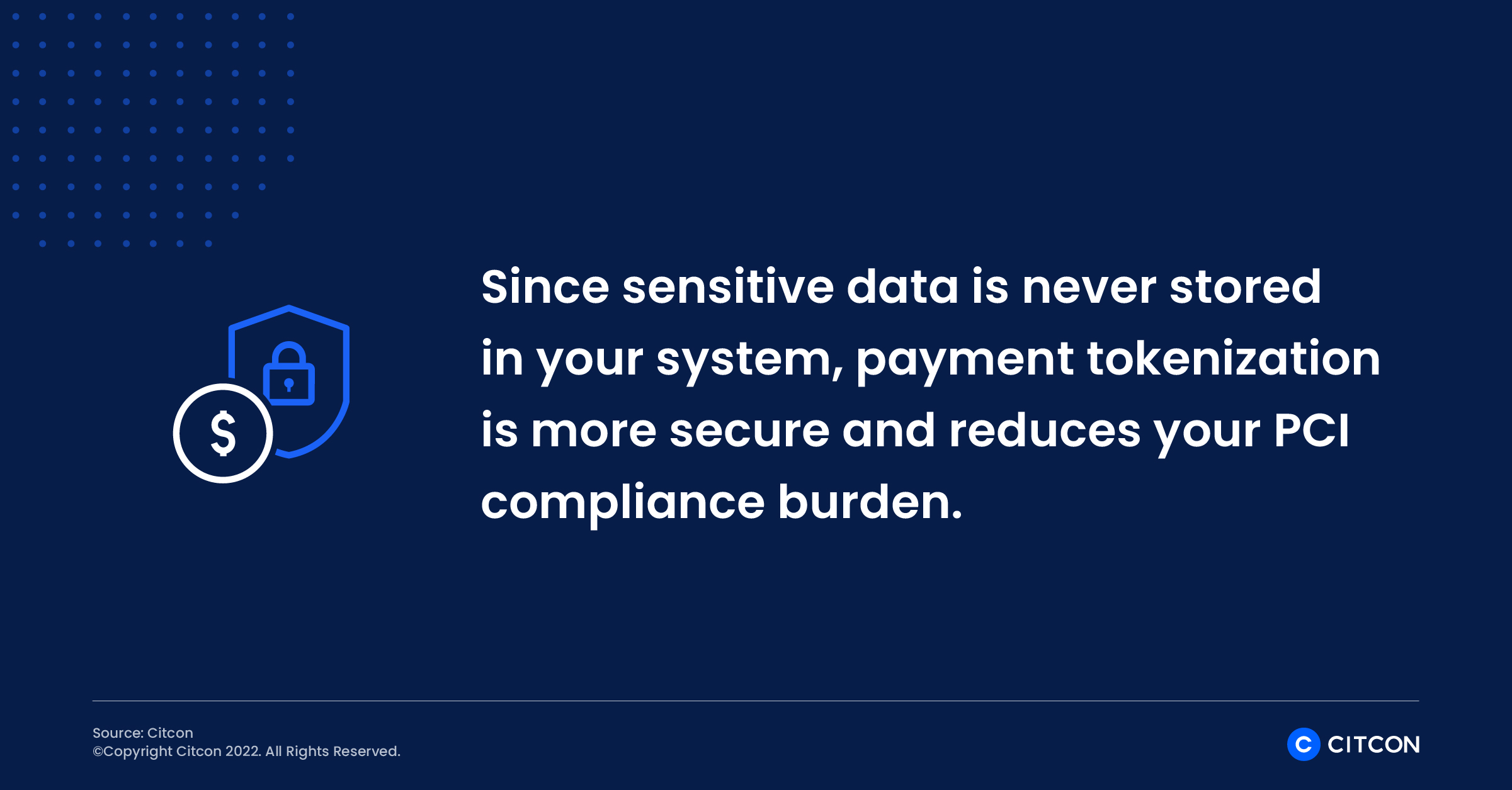 Since sensitive data is never stored in your system, payment tokenization also reduces your PCI compliance burden.